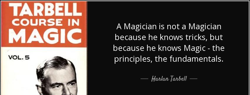quote a magician is not a magician because he knows tricks but because he knows magic the harlan tarbell Quotes
