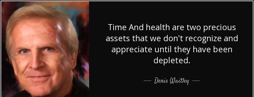 quote time and health are two precious assets that we don t recognize and appreciate until denis waitley Quotes