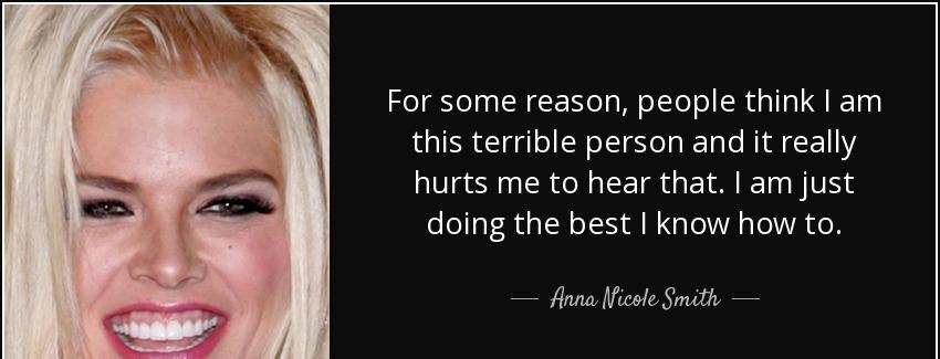 quote for some reason people think i am this terrible person and it really hurts me to hear anna nicole smith Quotes
