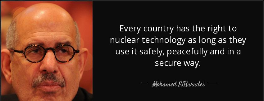 quote every country has the right to nuclear technology as long as they use it safely peacefully mohamed elbaradei Quotes