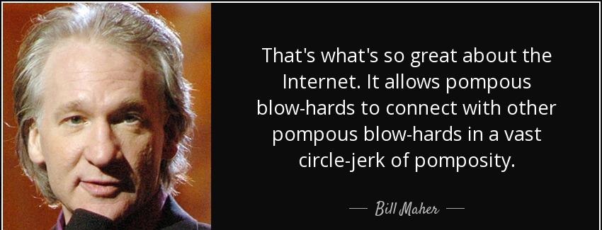 quote that s what s so great about the internet it allows pompous blow hards to connect with bill maher Quotes