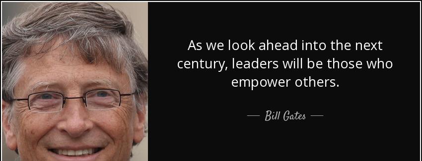 quote as we look ahead into the next century leaders will be those who empower others bill gates Quotes