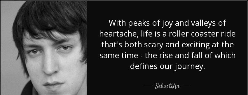 quote with peaks of joy and valleys of heartache life is a roller coaster ride that s both sebastian Quotes