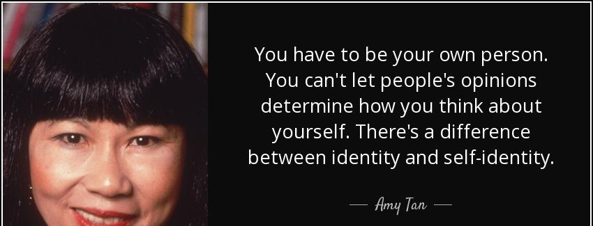 quote you have to be your own person you can t let people s opinions determine how you think amy tan Quotes