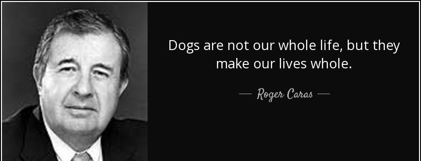 quote dogs are not our whole life but they make our lives whole roger caras Quotes