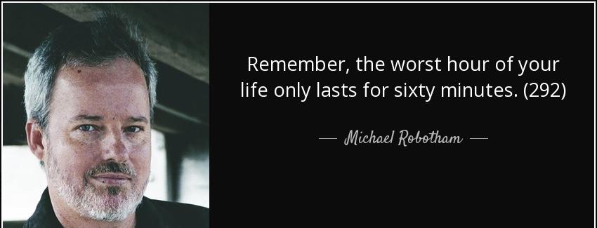 quote remember the worst hour of your life only lasts for sixty minutes 292 michael robotham Quotes