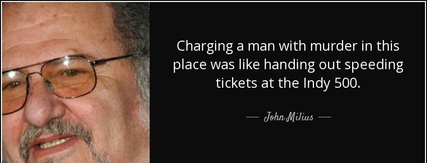 quote charging a man with murder in this place was like handing out speeding tickets at the john milius Quotes
