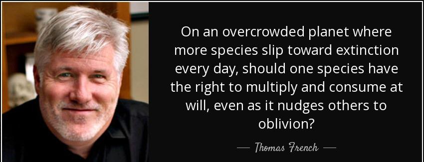 quote on an overcrowded planet where more species slip toward extinction every day should thomas french Quotes