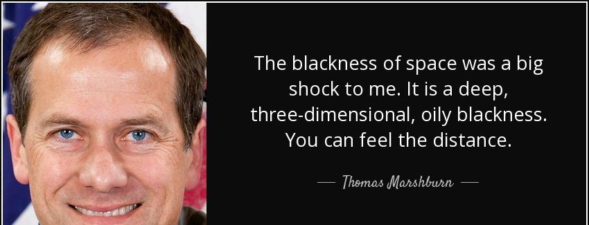 quote the blackness of space was a big shock to me it is a deep three dimensional oily blackness thomas marshburn Quotes