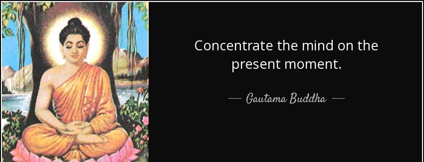 quote concentrate the mind on the present moment gautama buddha Quotes