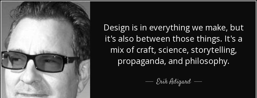 quote design is in everything we make but it s also between those things it s a mix of craft erik adigard Quotes