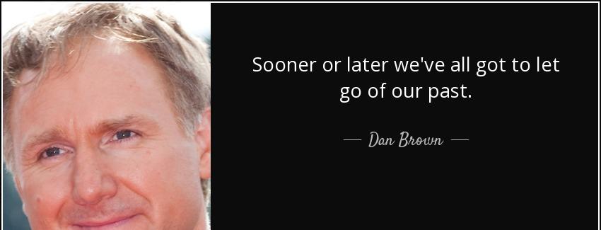 quote sooner or later we ve all got to let go of our past dan brown Quotes