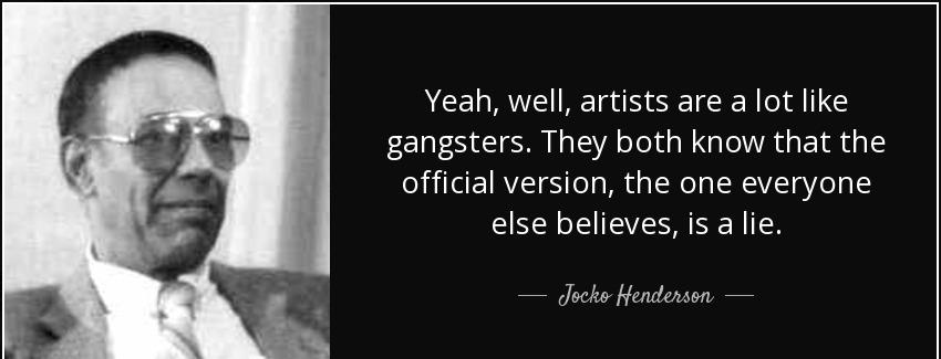 quote yeah well artists are a lot like gangsters they both know that the official version jocko henderson Quotes