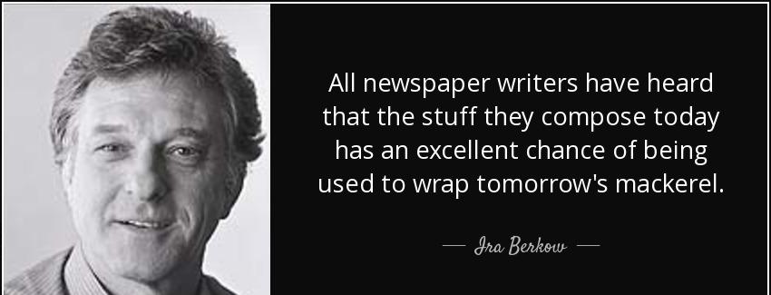 quote all newspaper writers have heard that the stuff they compose today has an excellent ira berkow Quotes