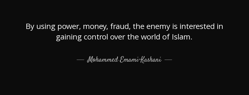 quote by using power money fraud the enemy is interested in gaining control over the world mohammed emami kashani Quotes