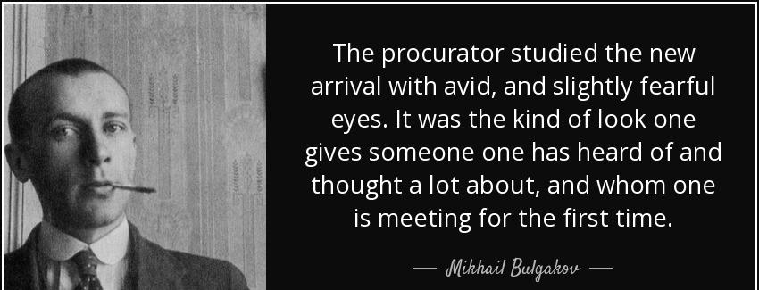 quote the procurator studied the new arrival with avid and slightly fearful eyes it was the mikhail bulgakov Quotes
