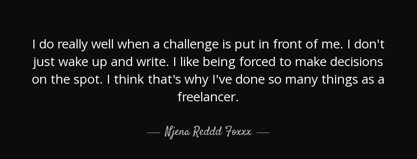 quote i do really well when a challenge is put in front of me i don t just wake up and write njena reddd foxxx Quotes