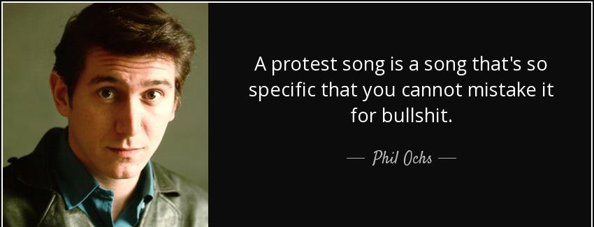 quote a protest song is a song that s so specific that you cannot mistake it for bullshit phil ochs Quotes