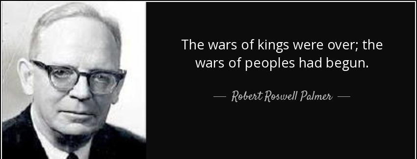 quote the wars of kings were over the wars of peoples had begun robert roswell palmer Quotes