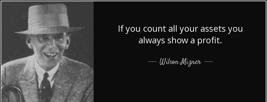 quote if you count all your assets you always show a profit wilson mizner Quotes