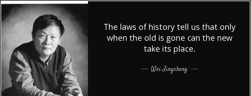 quote the laws of history tell us that only when the old is gone can the new take its place wei jingsheng Quotes
