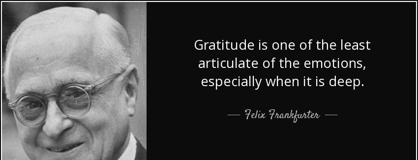 quote gratitude is one of the least articulate of the emotions especially when it is deep felix frankfurter Quotes