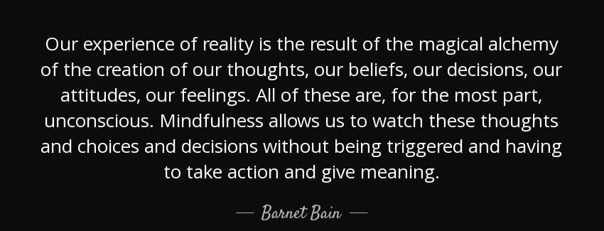 quote our experience of reality is the result of the magical alchemy of the creation of our barnet bain Quotes