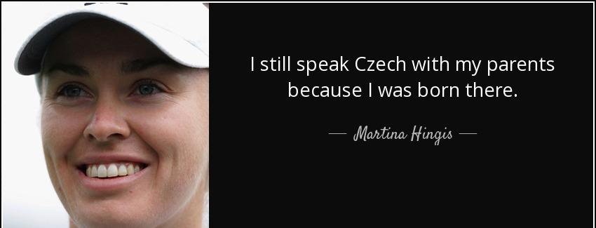 quote i still speak czech with my parents because i was born there martina hingis Quotes
