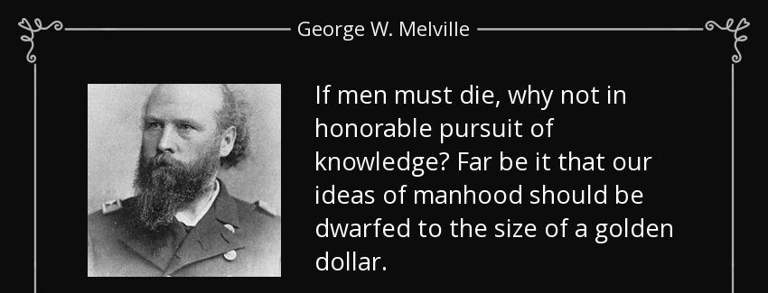quote if men must die why not in honorable pursuit of knowledge far be it that our ideas of george w melville Quotes
