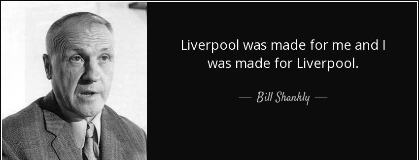 quote liverpool was made for me and i was made for liverpool bill shankly Quotes