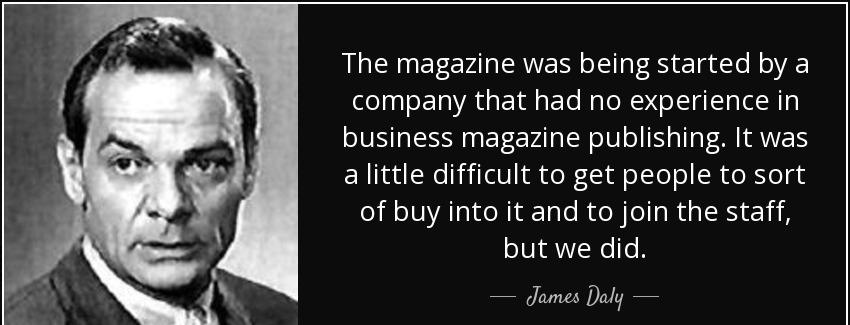 quote the magazine was being started by a company that had no experience in business magazine james daly Quotes