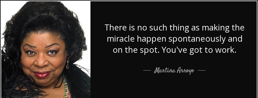 quote there is no such thing as making the miracle happen spontaneously and on the spot you martina arroyo Quotes