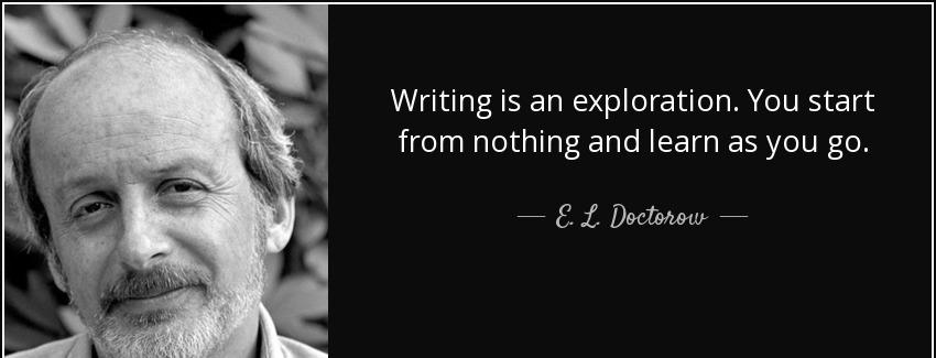quote writing is an exploration you start from nothing and learn as you go e l doctorow Quotes