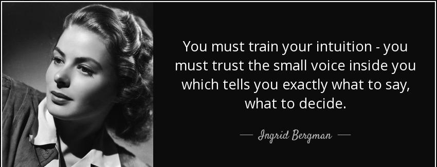quote you must train your intuition you must trust the small voice inside you which tells ingrid bergman Quotes