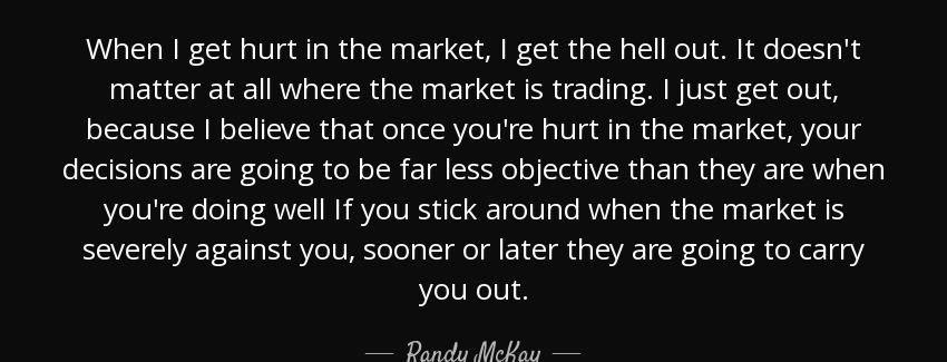 quote when i get hurt in the market i get the hell out it doesn t matter at all where the randy mckay Quotes