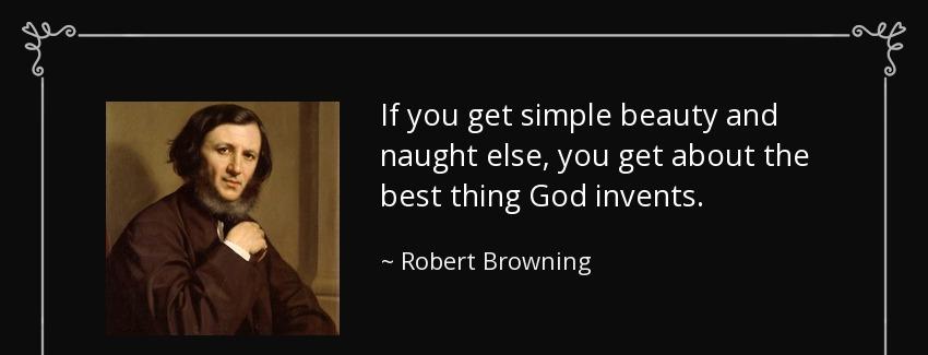 quote if you get simple beauty and naught else you get about the best thing god invents robert browning Quotes