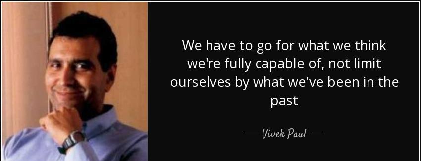quote we have to go for what we think we re fully capable of not limit ourselves by what we vivek paul Quotes