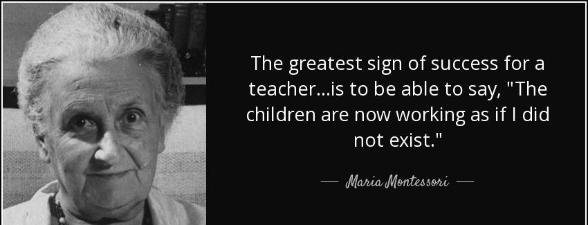 quote the greatest sign of success for a teacher is to be able to say the children are now maria montessori Quotes