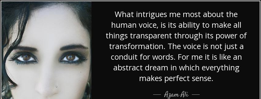 quote what intrigues me most about the human voice is its ability to make all things transparent azam ali Quotes