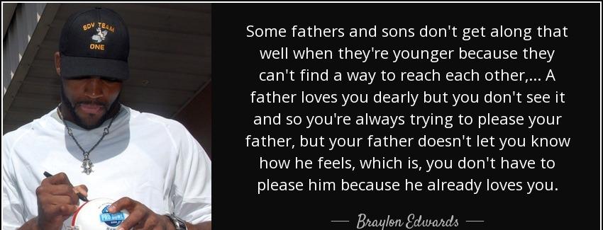 quote some fathers and sons don t get along that well when they re younger because they can braylon edwards Quotes
