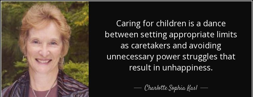 quote caring for children is a dance between setting appropriate limits as caretakers and charlotte sophia kasl Quotes