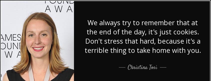 quote we always try to remember that at the end of the day it s just cookies don t stress christina tosi Quotes