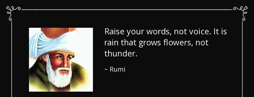 quote raise your words not voice it is rain that grows flowers not thunder rumi Quotes