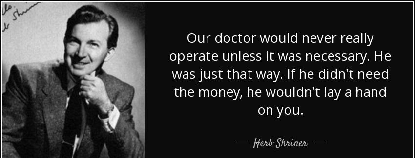 quote our doctor would never really operate unless it was necessary he was just that way if herb shriner Quotes