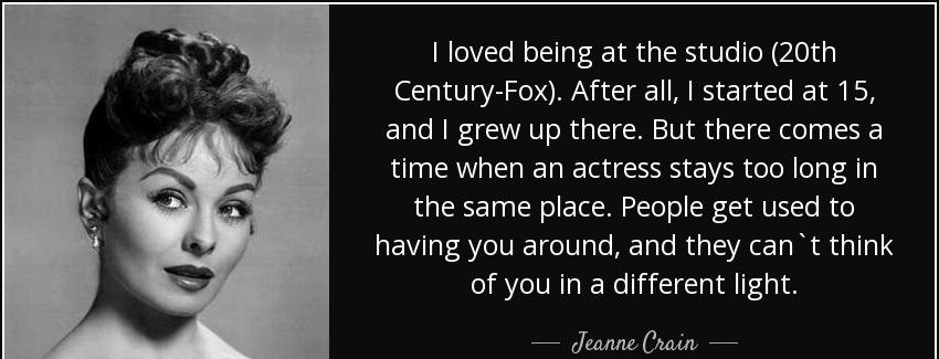 quote i loved being at the studio 20th century fox after all i started at 15 and i grew up jeanne crain Quotes