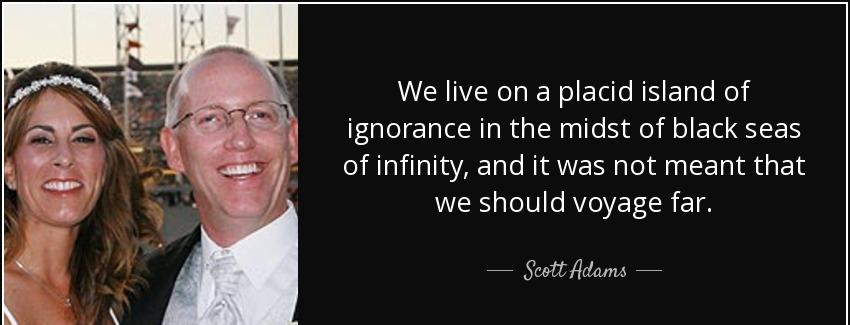 quote we live on a placid island of ignorance in the midst of black seas of infinity and it scott adams Quotes