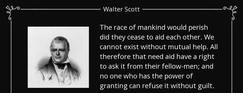 quote the race of mankind would perish did they cease to aid each other we cannot exist without walter scott Quotes