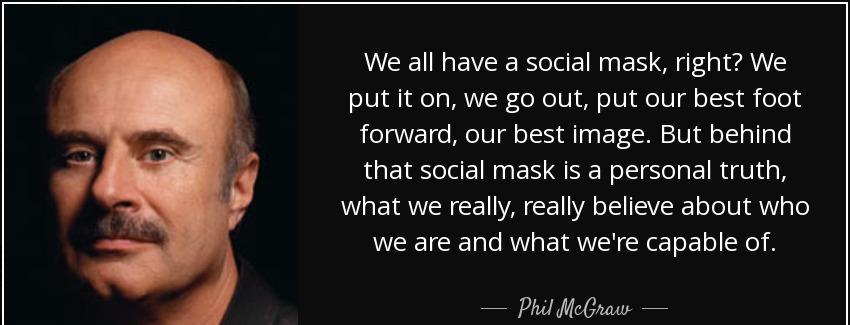 quote we all have a social mask right we put it on we go out put our best foot forward our phil mcgraw Quotes