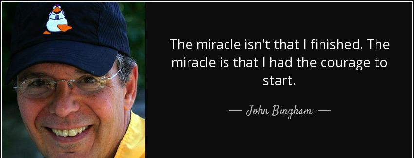 quote the miracle isn t that i finished the miracle is that i had the courage to start john bingham Quotes