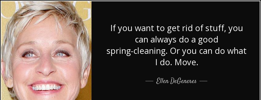 quote if you want to get rid of stuff you can always do a good spring cleaning or you can ellen degeneres Quotes